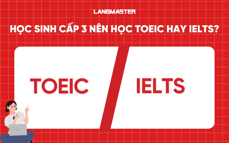 Học sinh cấp 3 nên học TOEIC hay IELTS?