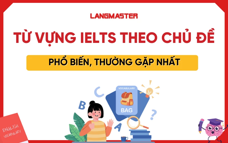 5000+ Từ vựng IELTS theo chủ đề phổ biến, thường gặp nhất