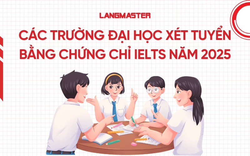 Danh sách các trường Đại học xét tuyển bằng chứng chỉ IELTS năm 2025