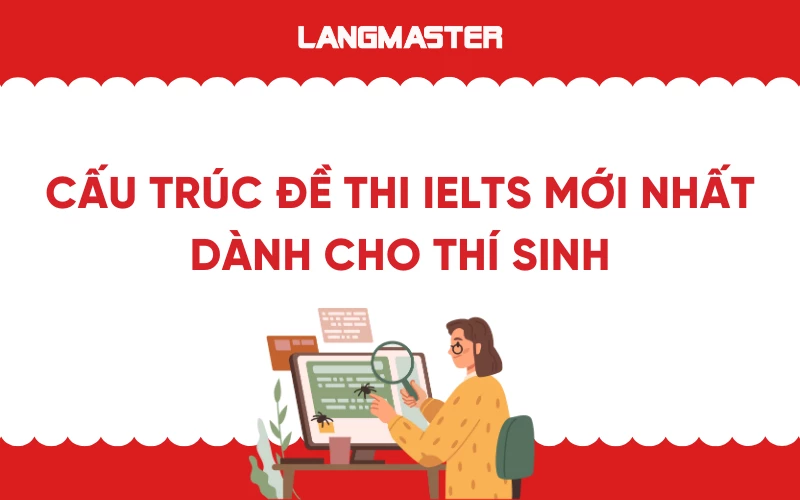 Cấu trúc đề thi IELTS chuẩn xác, mới nhất dành cho thí sinh