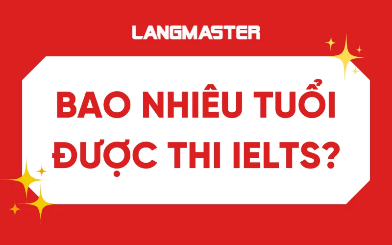Bao nhiêu tuổi được thi IELTS? Có giới hạn độ tuổi thi IELTS không?