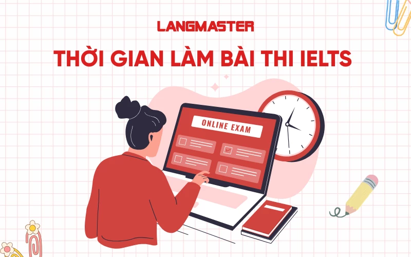 Thời gian làm bài thi IELTS từng kỹ năng & cách phân bổ hợp lý