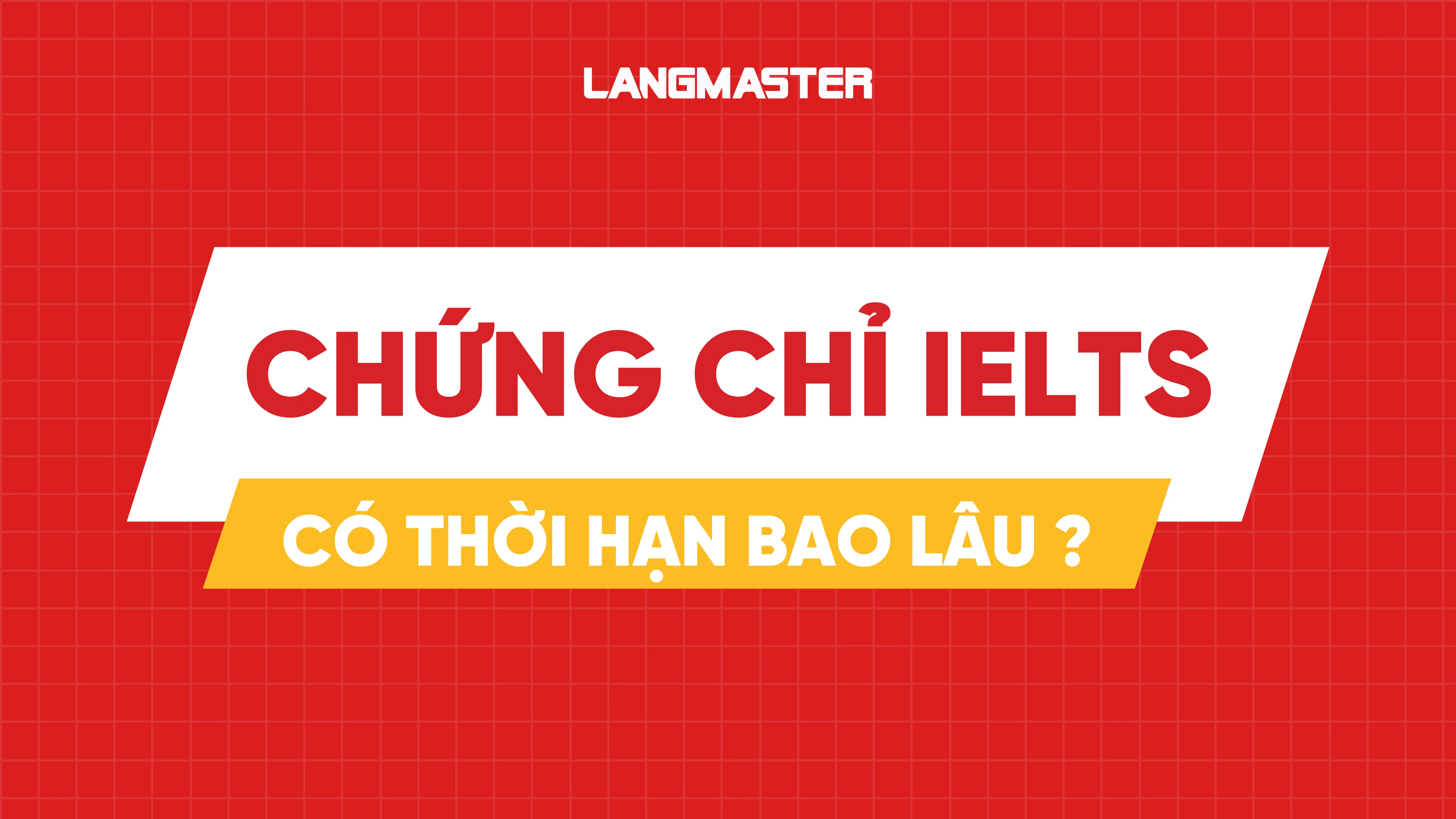 CHỨNG CHỈ IELTS CÓ THỜI HẠN BAO LÂU? CẬP NHẬT 2025