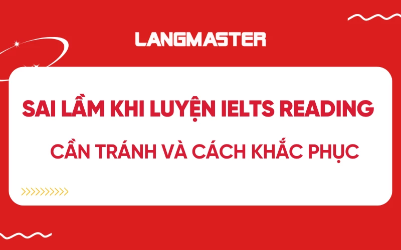 Những sai lầm khi luyện IELTS Reading cần tránh và cách khắc phục