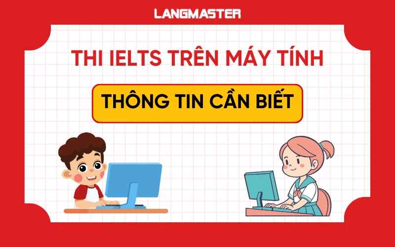 Thi IELTS trên máy tính - thông tin quan trọng cần biết