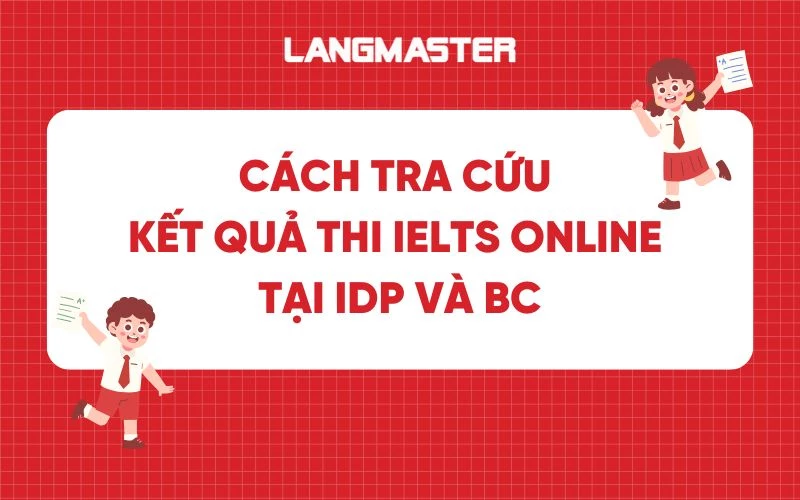 Cách tra cứu kết quả thi IELTS online tại IDP và BC chi tiết