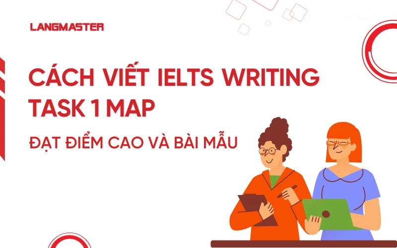 Cách viết IELTS Writing Task 1 Map đạt điểm cao và bài mẫu chi tiết