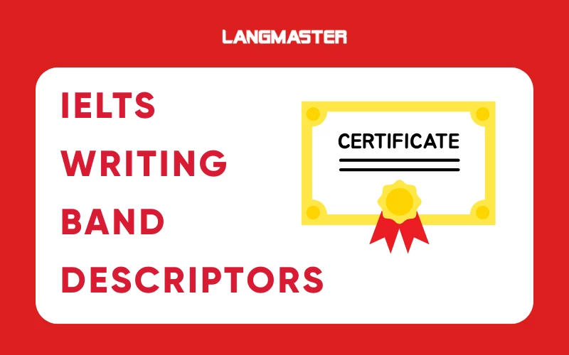 IELTS Writing Band Descriptors: Tiêu chí chấm IELTS Writing 2025