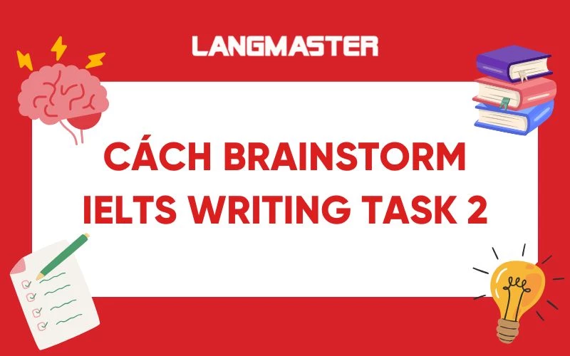 Cách brainstorm IELTS Writing Task 2: 6 bước lên idea và tips điểm cao