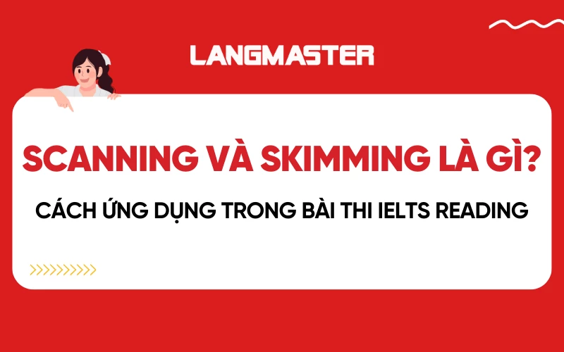Scanning và Skimming là gì? Cách ứng dụng trong bài thi IELTS Reading