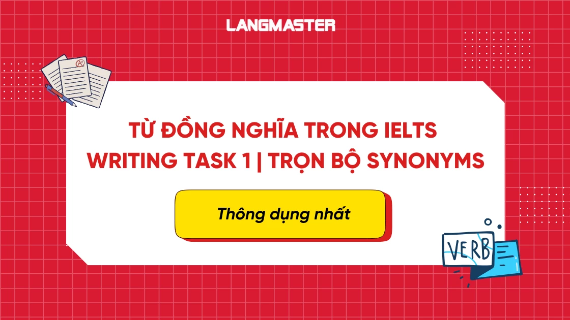 Từ đồng nghĩa (Synonyms) trong IELTS Writing Task 1 thông dụng nhất