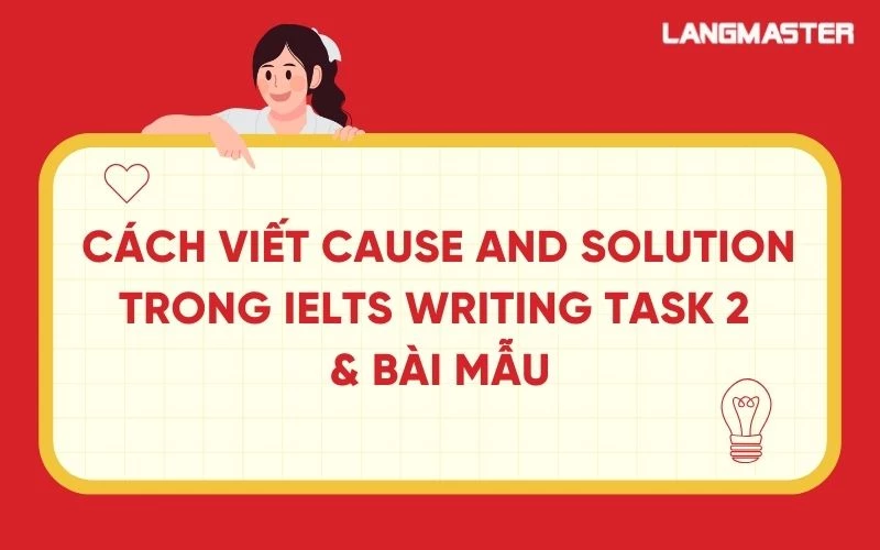 Cách viết Cause and Solution trong IELTS Writing Task 2 & bài mẫu