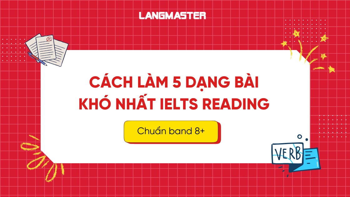 Cách làm 5 dạng bài khó nhất IELTS Reading chuẩn band 8+