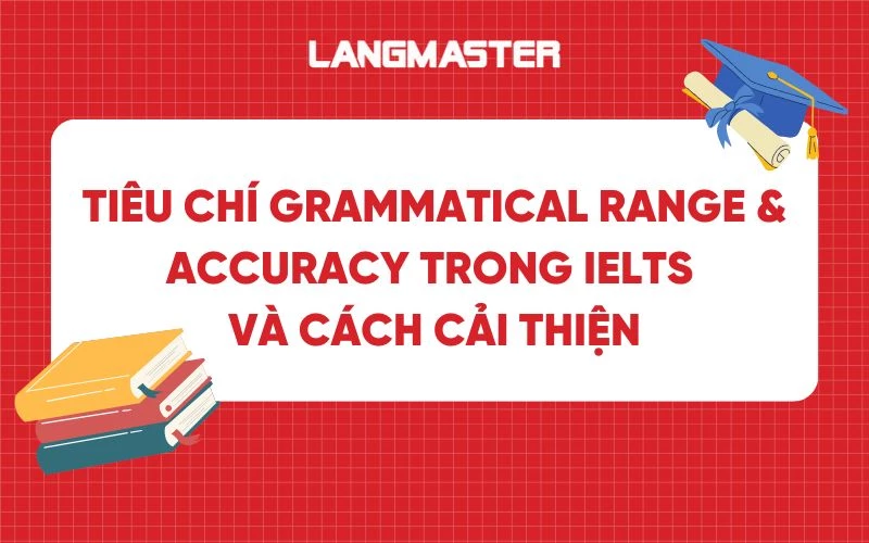 Tiêu chí Grammatical Range & Accuracy trong IELTS và cách cải thiện