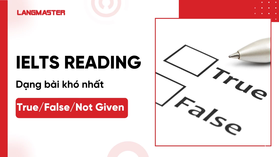 Dạng bài IELTS Reading: True/False/Not Given