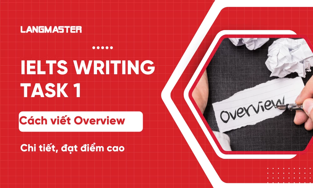 Cách viết Overview IELTS Writing Task 1 chi tiết, đạt điểm cao