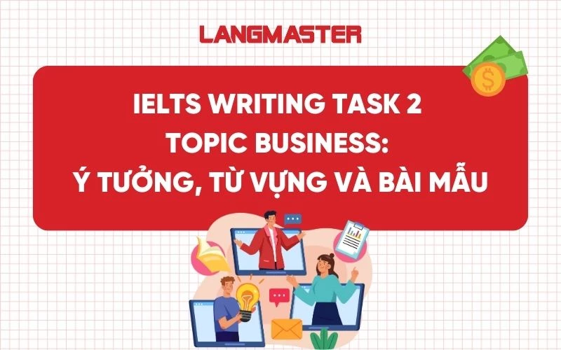 IELTS Writing Task 2 topic Business: Ý tưởng, từ vựng và bài mẫu
