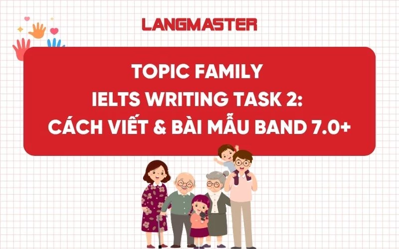 Topic Family IELTS Writing Task 2: Cách viết & bài mẫu band 7.0+