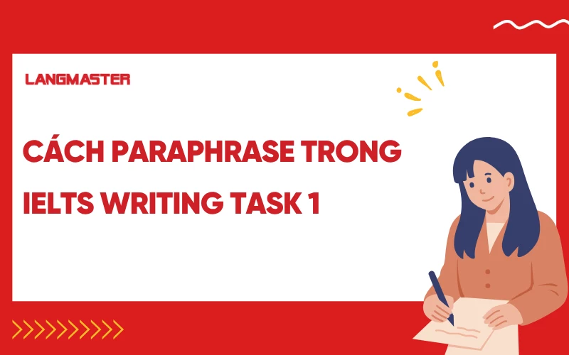 Cách Paraphrase trong IELTS Writing task 1 thông dụng và bài tập