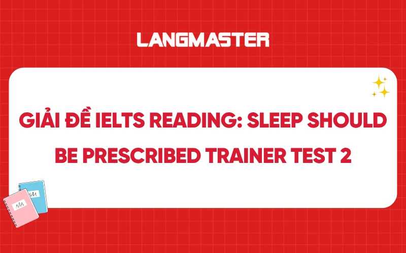 Giải đề IELTS Reading: Sleep Should Be Prescribed Trainer Test 2