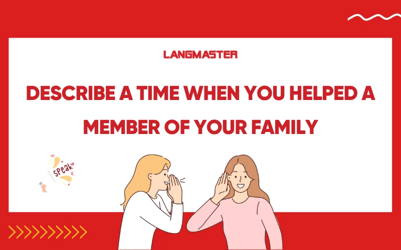 Describe a time when you helped a member of your family - Bài mẫu IELTS Speaking