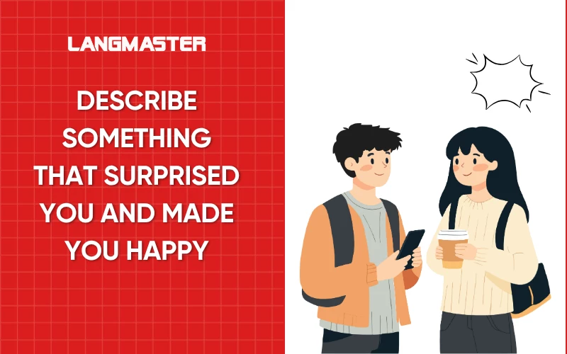 Describe something that surprised you and made you happy