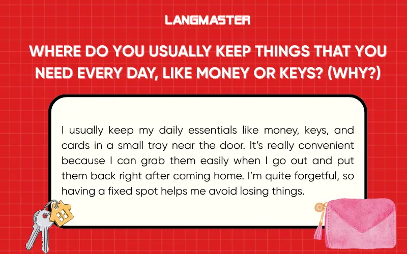 Where do you usually keep things that you need every day, like money or keys? (Why?)