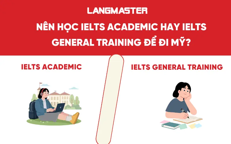 Nên học IELTS Academic hay IELTS General Training để đi Mỹ?