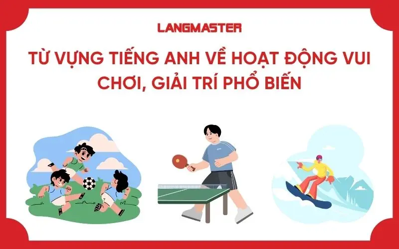 Từ vựng tiếng Anh về hoạt động vui chơi, giải trí