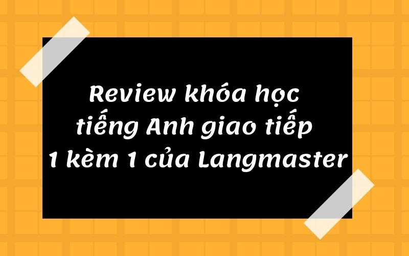 Review khóa học tiếng Anh giao tiếp 1 kèm 1 của Langmaster