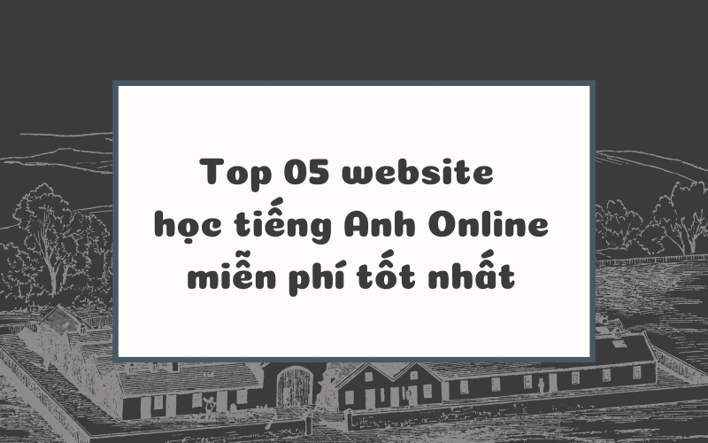 Top 05 website học tiếng Anh Online miễn phí tốt nhất