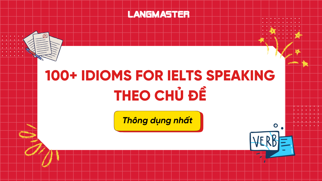 100+ Idioms for IELTS Speaking theo chủ đề thông dụng nhất