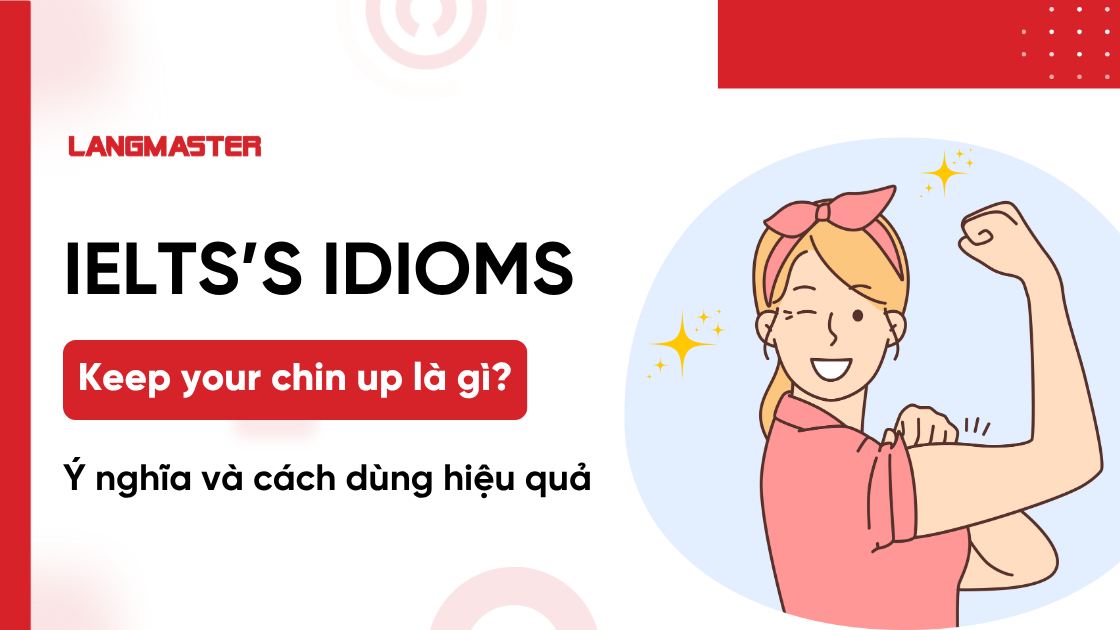 Keep your chin up là gì? Ý nghĩa và cách dùng hiệu quả trong IELTS