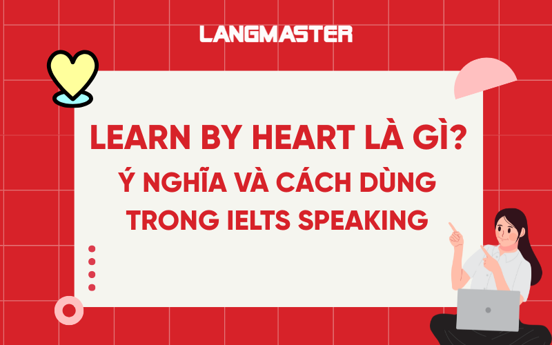 Learn By Heart là gì? Ý nghĩa và cách dùng trong IELTS Speaking