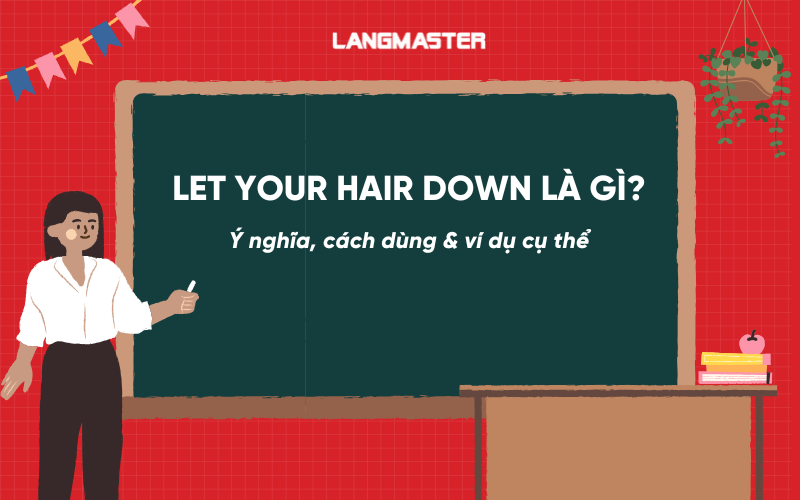 Let your hair down là gì? Ý nghĩa, cách dùng & ví dụ cụ thể