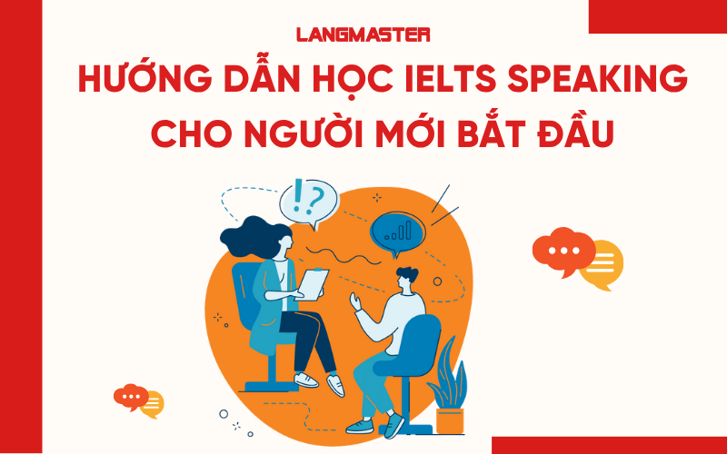 Hướng dẫn học IELTS Speaking từ 0 - 7.0+ cho người mới bắt đầu