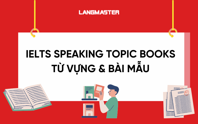 IELTS Speaking chủ đề Books: Từ vựng & bài mẫu Part 1, 2, 3