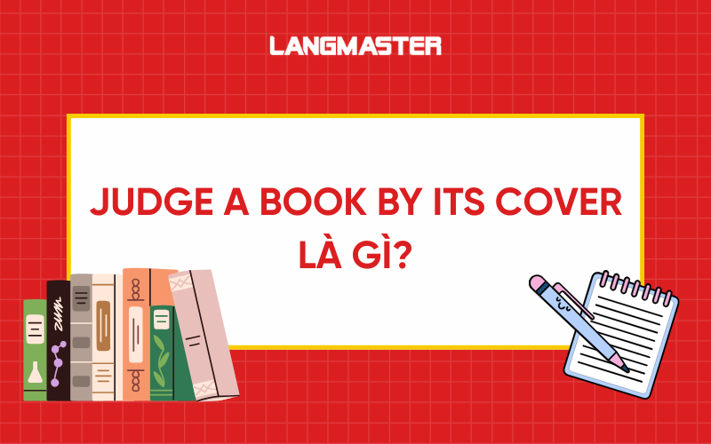 Judge a book by its cover là gì? Ý nghĩa & cách dùng chuẩn nhất
