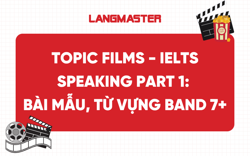 Topic Films - IELTS Speaking Part 1: Bài mẫu, từ vựng band 7+