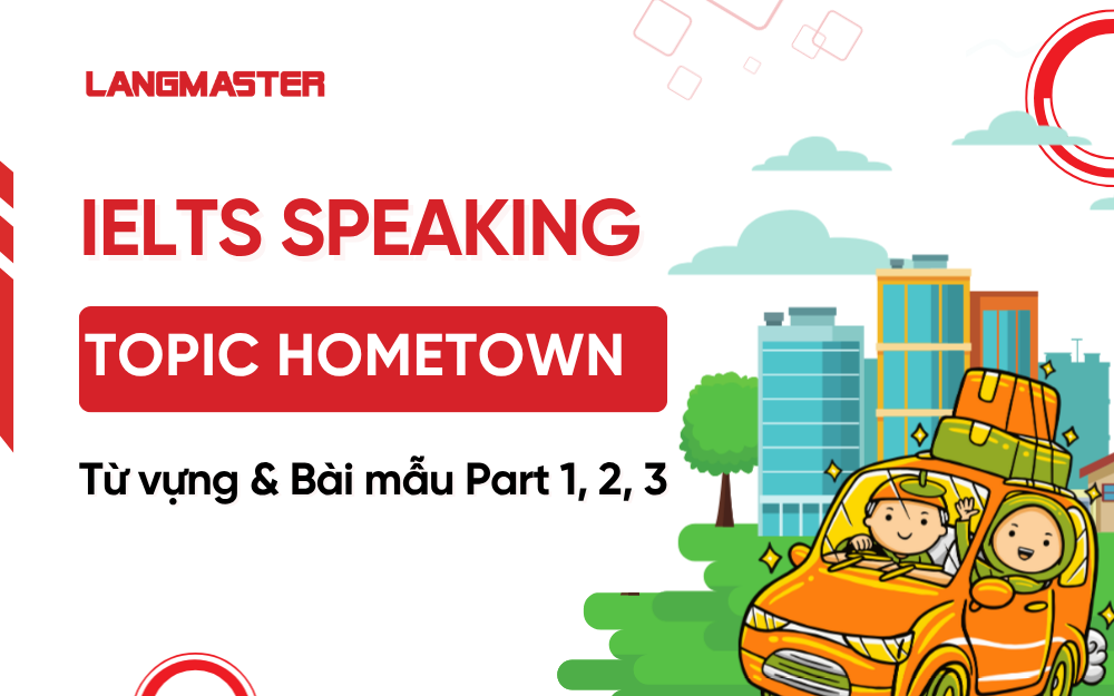 IELTS Speaking Topic Hometown: Từ vựng & Bài mẫu Part 1, 2, 3