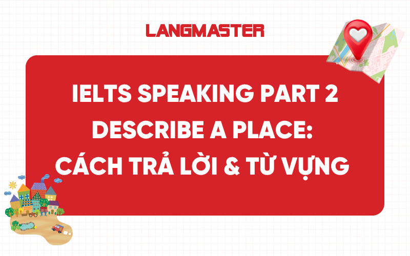 IELTS Speaking Part 2 Describe a place: Cách trả lời & từ vựng ăn điểm