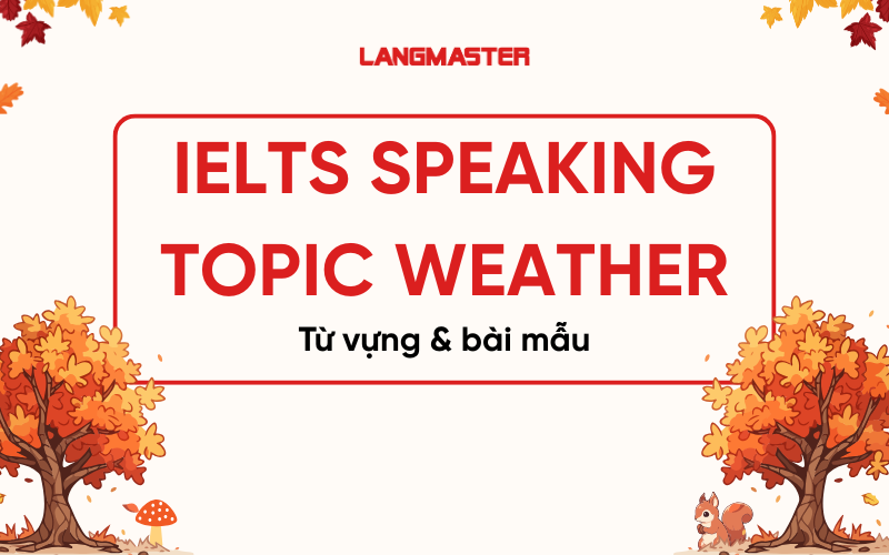 IELTS Speaking chủ đề Weather: Từ vựng & bài mẫu Part 1, 2, 3