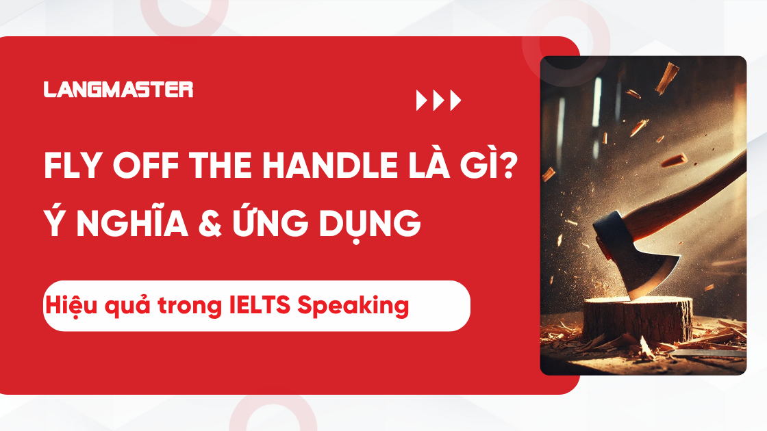 Fly off the handle là gì?: Ý nghĩa & ứng dụng trong IELTS Speaking