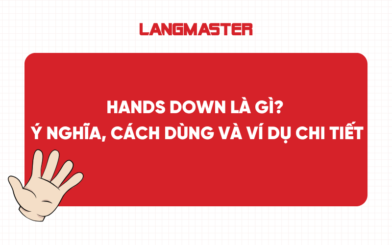 Hands down là gì? Ý nghĩa, cách dùng và ví dụ chi tiết