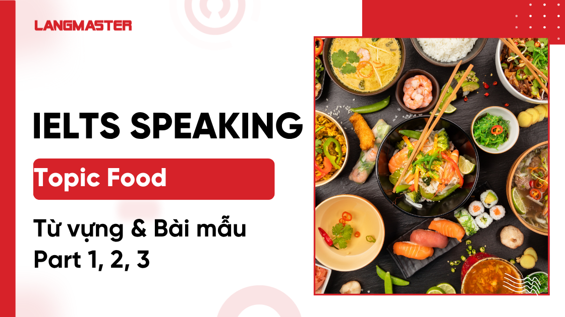 IELTS Speaking Topic Food: Từ vựng & Bài mẫu Part 1, 2, 3