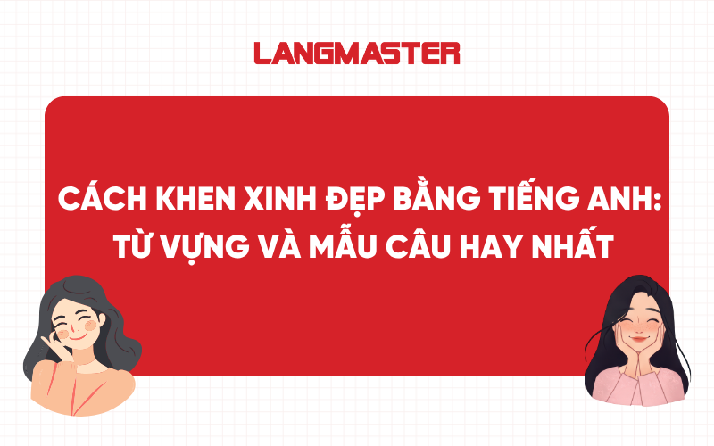 Cách khen xinh đẹp bằng tiếng Anh: Từ vựng và mẫu câu hay nhất