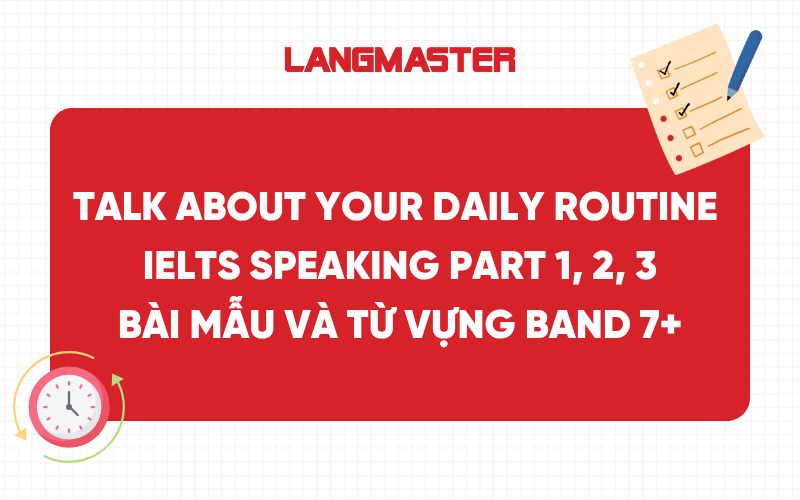 Bài mẫu Talk about your daily routine - IELTS Speaking Part 1, 2, 3
