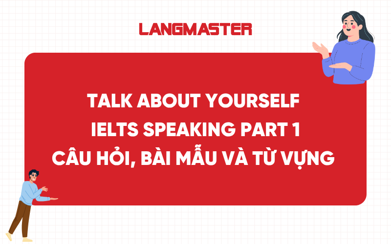 Talk about yourself IELTS Speaking Part 1: Câu hỏi, bài mẫu và từ vựng