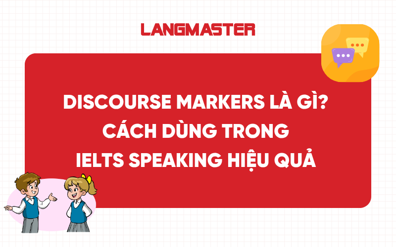 Discourse markers là gì? Cách dùng trong IELTS Speaking hiệu quả