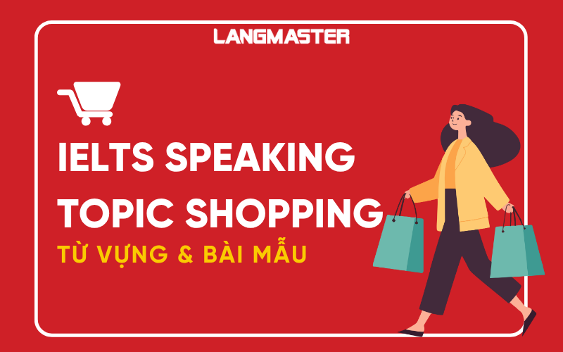 IELTS Speaking chủ đề Shopping: Từ vựng & bài mẫu Part 1, 2, 3